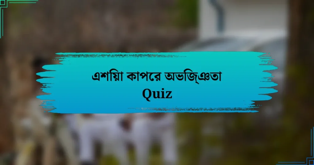 এশিয়া কাপের অভিজ্ঞতা Quiz