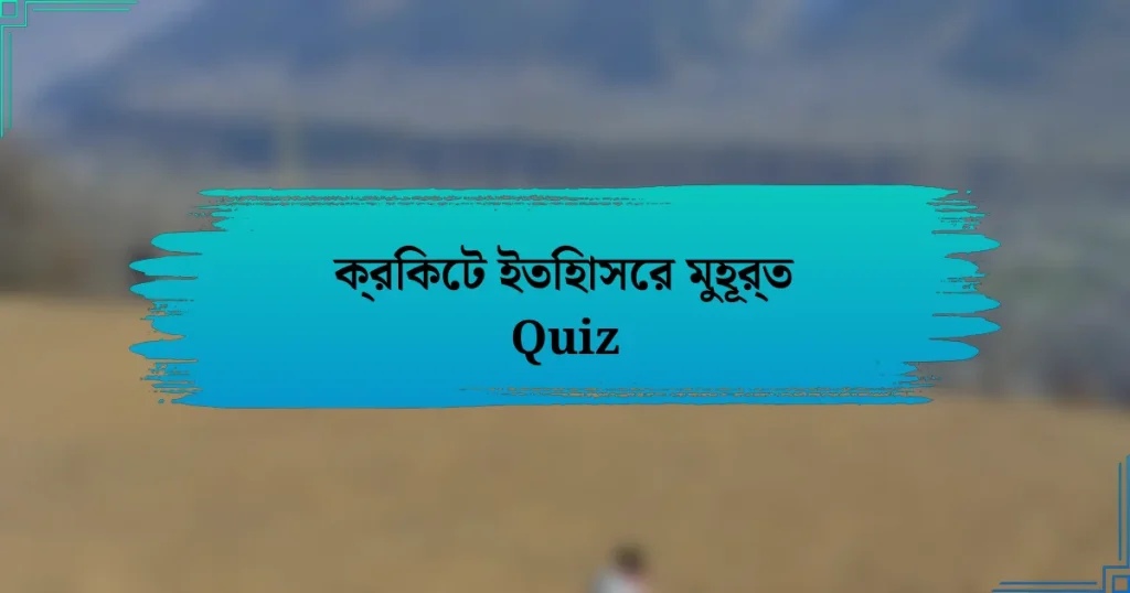 ক্রিকেট ইতিহাসের মুহূর্ত Quiz