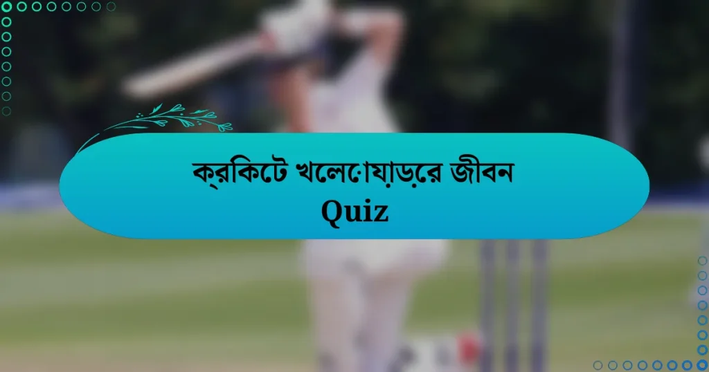 ক্রিকেট খেলোয়াড়ের জীবন Quiz