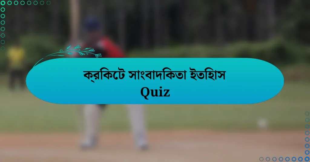 ক্রিকেট সাংবাদিকতা ইতিহাস Quiz