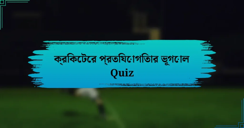 ক্রিকেটের প্রতিযোগিতার ভূগোল Quiz