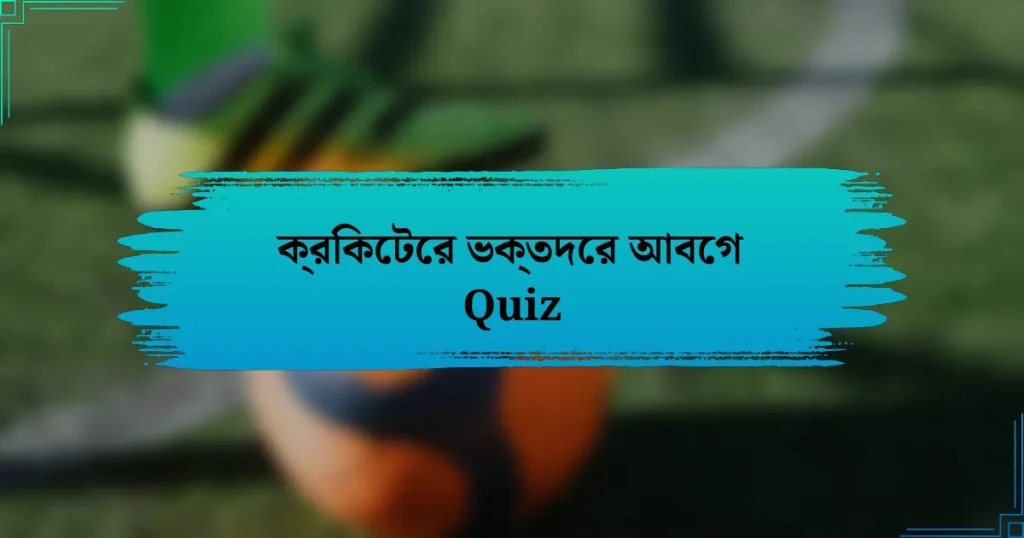 ক্রিকেটের ভক্তদের আবেগ Quiz