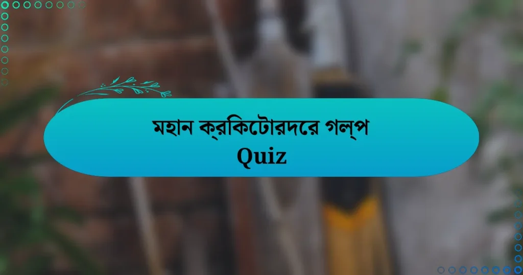 মহান ক্রিকেটারদের গল্প Quiz